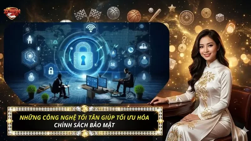 Chính Sách Bảo Mật Thông Tin Zowin - Bảo Vệ Dữ Liệu Tuyệt Đối 2026 3 Những công nghệ tối ưu được hệ thống vận dụng hiện nay