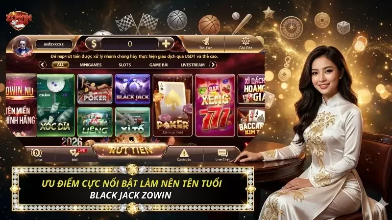 Black Jack Zowin - Nghệ Thuật Hạ Gục Nhà Cái Từ Các Cao Thủ 2 Những thế mạnh cốt lõi định hình đẳng cấp của sảnh cược bài Tây